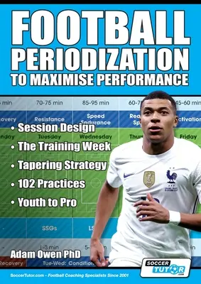 Periodizarea fotbalului pentru maximizarea performanței: Proiectarea ședințelor - Săptămâna de antrenament - Strategia de degresare - 102 practici - De la tineret la profesioniști - Football Periodization to Maximise Performance: Session Design - The Training Week - Tapering Strategy - 102 Practices - Youth to Pro