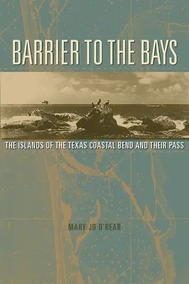 Bariere către golfuri: Insulele din Coastal Bend și pasajul lor Volumul 35 - Barrier to the Bays: The Islands of the Coastal Bend and Their Passvolume 35