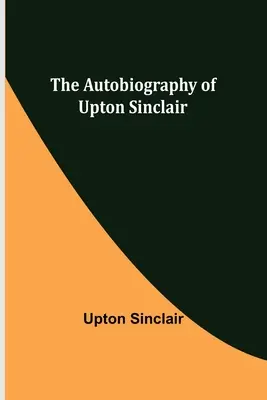 Autobiografia lui Upton Sinclair - The Autobiography of Upton Sinclair