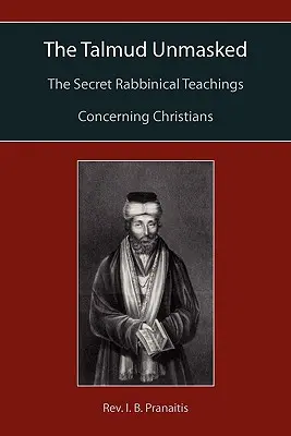 Talmudul demascat: Învățăturile rabinice secrete referitoare la creștini - The Talmud Unmasked: The Secret Rabbinical Teachings Concerning Christians