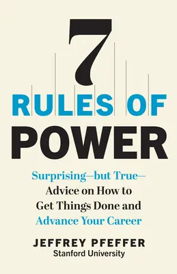 7 reguli ale puterii: Sfaturi surprinzătoare - dar adevărate - despre cum să faci lucrurile și să avansezi în carieră - 7 Rules of Power: Surprising--But True--Advice on How to Get Things Done and Advance Your Career