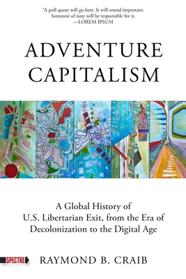 Capitalismul de aventură: O istorie a ieșirii libertariene, de la epoca decolonizării la era digitală - Adventure Capitalism: A History of Libertarian Exit, from the Era of Decolonization to the Digital Age