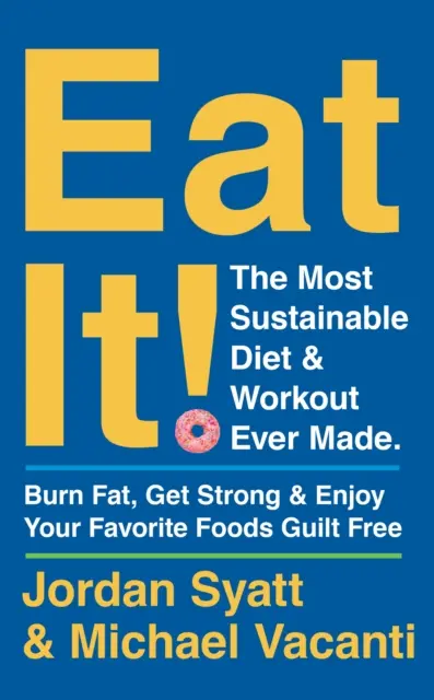 Eat It! - The Most Sustainable Diet and Workout Ever Made: Ardeți grăsimi, deveniți puternici și savurați alimentele preferate fără să vă simțiți vinovați - Eat It! - The Most Sustainable Diet and Workout Ever Made: Burn Fat, Get Strong, and Enjoy Your Favourite Foods Guilt Free