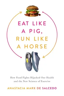 Mănâncă ca un porc, aleargă ca un cal: Cum luptele alimentare ne-au deturnat sănătatea și noua știință a exercițiului fizic - Eat Like a Pig, Run Like a Horse: How Food Fights Hijacked Our Health and the New Science of Exercise