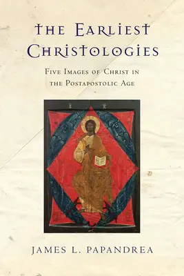 Cele mai timpurii cristologii: Cinci imagini ale lui Hristos în epoca postapostolică - The Earliest Christologies: Five Images of Christ in the Postapostolic Age