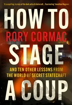 How To Stage A Coup - And Ten Other Lessons from the World of Secret Statecraft (Cormac Rory (Autor)) - How To Stage A Coup - And Ten Other Lessons from the World of Secret Statecraft (Cormac Rory (Author))