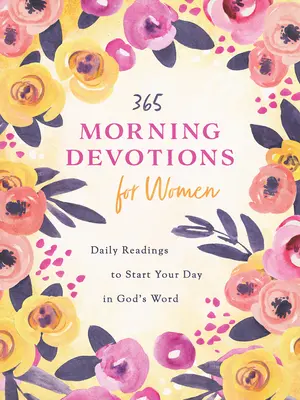 365 Devoțiuni de dimineață pentru femei: Lecturi pentru a-ți începe ziua în Cuvântul lui Dumnezeu - 365 Morning Devotions for Women: Readings to Start Your Day in God's Word