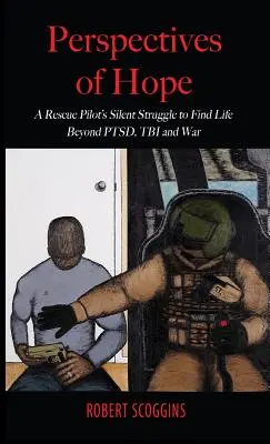 Perspective de speranță: Lupta tăcută a unui pilot de salvare pentru a găsi viața dincolo de PTSD, TBI și război - Perspectives of Hope: A Rescue Pilot's Silent Struggle to Find Life Beyond PTSD, TBI and War