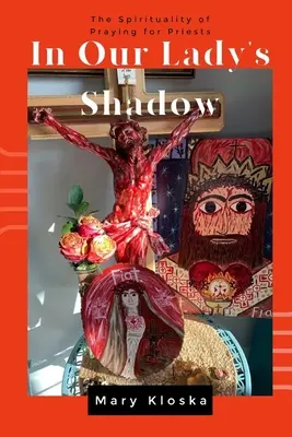 În umbra Maicii Domnului: Spiritualitatea rugăciunii pentru preoți - In Our Lady's Shadow: The Spirituality of Praying for Priests
