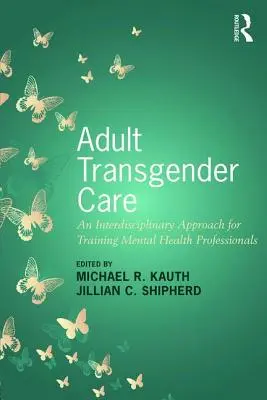 Îngrijirea transsexualilor adulți: O abordare interdisciplinară pentru formarea profesioniștilor din domeniul sănătății mintale - Adult Transgender Care: An Interdisciplinary Approach for Training Mental Health Professionals