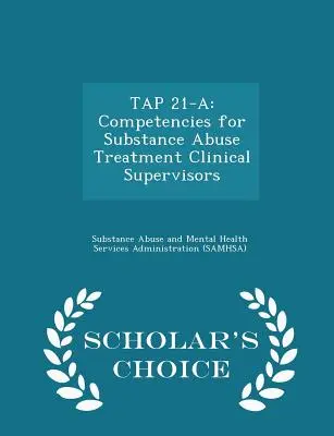 Tap 21-A: Competențe pentru supraveghetorii clinici de tratament al abuzului de substanțe - Ediția Scholar's Choice - Tap 21-A: Competencies for Substance Abuse Treatment Clinical Supervisors - Scholar's Choice Edition