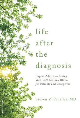 Life After the Diagnosis (Viața după diagnostic): Sfaturi de specialitate pentru pacienți și aparținători cu privire la cum să trăiești bine cu o boală gravă - Life After the Diagnosis: Expert Advice on Living Well with Serious Illness for Patients and Caregivers
