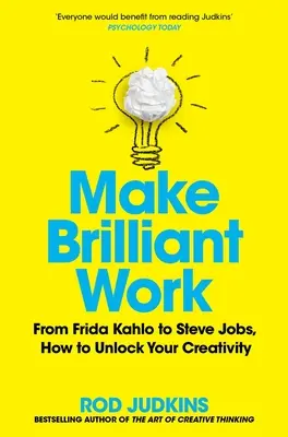 Make Brilliant Work: De la Picasso la Steve Jobs, cum să-ți deblochezi creativitatea și să reușești - Make Brilliant Work: From Picasso to Steve Jobs, How to Unlock Your Creativity and Succeed