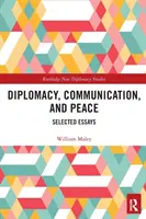 Diplomație, comunicare și pace: Eseuri selectate - Diplomacy, Communication, and Peace: Selected Essays