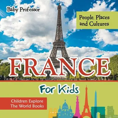 Franța pentru copii: Oameni, locuri și culturi - Children Explore The World Books - France For Kids: People, Places and Cultures - Children Explore The World Books