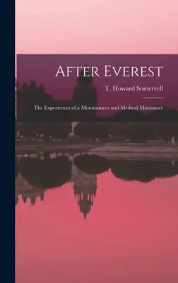 După Everest; experiențele unui alpinist și misionar medical (Somervell T. Howard (Theodore Howard)) - After Everest; the Experiences of a Mountaineer and Medical Missionary (Somervell T. Howard (Theodore Howard))