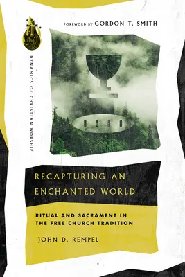 Recapturing an Enchanted World: Ritual și Sacrament în tradiția Bisericii Libere - Recapturing an Enchanted World: Ritual and Sacrament in the Free Church Tradition