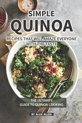 Simple Quinoa Recipes That Will Amazing Everyone with Gustul: Ghidul suprem pentru gătitul cu quinoa - Simple Quinoa Recipes That Will Amaze Everyone with The Taste: The Ultimate Guide to Quinoa Cooking