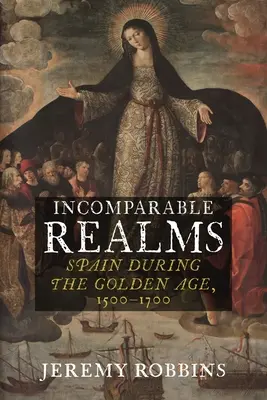 Tărâmuri incomparabile: Spania în timpul Epocii de Aur, 1500-1700 - Incomparable Realms: Spain During the Golden Age, 1500-1700