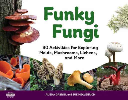 Fungi Funky: 30 de activități pentru explorarea mucegaiului, ciupercilor, lichenilor și multe altelevolumul 8 - Funky Fungi: 30 Activities for Exploring Molds, Mushrooms, Lichens, and Morevolume 8