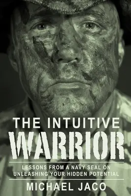 Războinicul intuitiv: Lecții de la un pușcaș marin despre dezlănțuirea potențialului tău ascunsvolumul 1 - The Intuitive Warrior: Lessons from a Navy Seal on Unleashing Your Hidden Potentialvolume 1