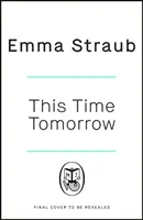Mâine pe vremea asta - Noul roman tandru și spiritual al autoarei bestsellerului New York Times All Adults Here - This Time Tomorrow - The tender and witty new novel from the New York Times bestselling author of All Adults Here