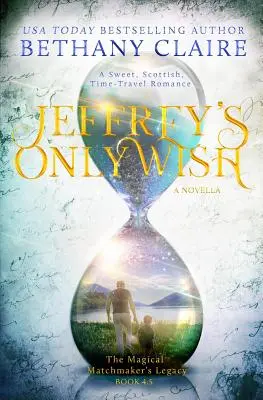 Jeffrey's Only Wish - A Novella: O dragoste dulce, scoțiană, care călătorește în timp - Jeffrey's Only Wish - A Novella: A Sweet, Scottish, Time Travel Romance