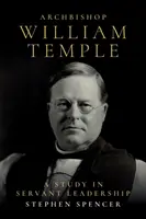 Arhiepiscopul William Temple: Un studiu în leadershipul slujitor - Archbishop William Temple: A Study in Servant Leadership