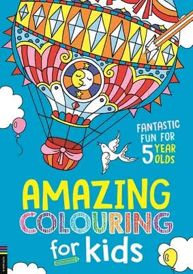 Colorare uimitoare pentru copii: Distracție fantastică pentru copiii de 5 ani - Amazing Colouring for Kids: Fantastic Fun for 5 Year Olds