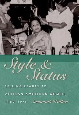 Stil și statut: Vânzarea frumuseții către femeile afro-americane, 1920-1975 - Style and Status: Selling Beauty to African American Women, 1920-1975