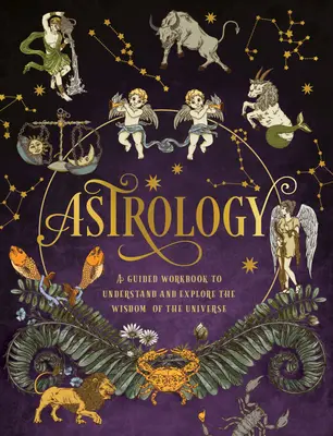 Astrologie: O carte de lucru ghidată: Înțelegerea și explorarea înțelepciunii universului - Astrology: A Guided Workbook: Understand and Explore the Wisdom of the Universe