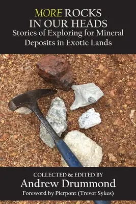 Mai multe roci în capul nostru: Povești de explorare a zăcămintelor minerale în ținuturi exotice - More Rocks in Our Heads: Stories of Exploring for Mineral Deposits in Exotic Lands