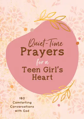 Rugăciuni în timp de liniște pentru inima unei adolescente: 180 de conversații reconfortante cu Dumnezeu - Quiet-Time Prayers for a Teen Girl's Heart: 180 Comforting Conversations with God