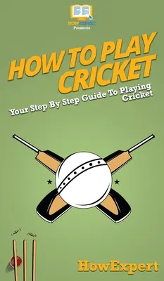 Cum să joci cricket: Ghidul tău pas cu pas pentru a juca cricket - How To Play Cricket: Your Step By Step Guide To Playing Cricket