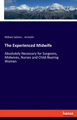 Moașa experimentată: Absolut necesar pentru chirurgi, moașe, infirmiere și femei care poartă copii - The Experienced Midwife: Absolutely Necessary for Surgeons, Midwives, Nurses and Child-Bearing Women