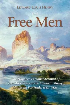 Oameni liberi: Relatările personale ale unui vânător de vite care a trăit încă doi ani în comerțul cu blănuri din Munții Stâncoși americani, 1824-1826 - Free Men: One Trapper's Personal Account of Two More Years in the American Rocky Mountain Fur Trade 1824-1826