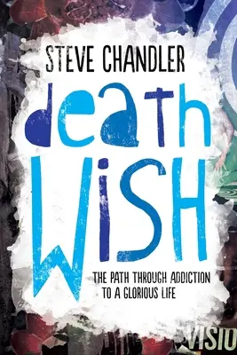 Death Wish: Calea prin dependență către o viață glorioasă - Death Wish: The Path through Addiction to a Glorious Life