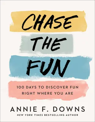 Chase the Fun: 100 de zile pentru a descoperi distracția chiar acolo unde te afli - Chase the Fun: 100 Days to Discover Fun Right Where You Are