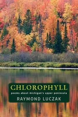 Clorofilă: Poezii despre Peninsula Superioară a statului Michigan - Chlorophyll: Poems about Michigan's Upper Peninsula