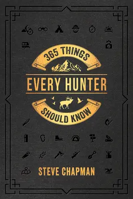 365 de lucruri pe care fiecare vânător ar trebui să le știe - 365 Things Every Hunter Should Know