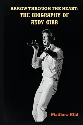 Săgeată prin inimă: The Biography of Andy Gibb - Arrow Through the Heart: The Biography of Andy Gibb