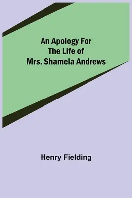 O scuză pentru viața doamnei Shamela Andrews [An Apology for the Life of Mrs. - An Apology for the Life of Mrs. Shamela Andrews