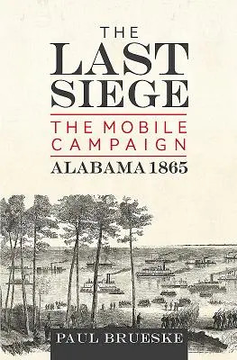 Ultimul asediu: Campania Mobile, Alabama 1865 - The Last Siege: The Mobile Campaign, Alabama 1865