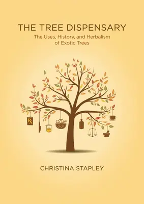 Dispensarul Tree: The Uses, History, and Herbalism of Exotic Trees - The Tree Dispensary: The Uses, History, and Herbalism of Exotic Trees