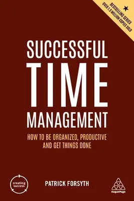 Gestionarea cu succes a timpului: Cum să fii organizat, productiv și să faci lucrurile - Successful Time Management: How to Be Organized, Productive and Get Things Done