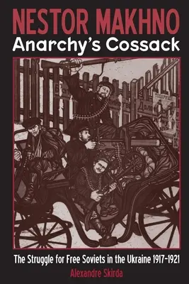Nestor Makhno - Cazacul anarhiei: Lupta pentru soviete libere în Ucraina 1917-1921 - Nestor Makhno--Anarchy's Cossack: The Struggle for Free Soviets in the Ukraine 1917-1921