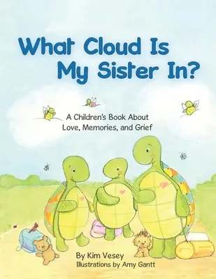 What Cloud Is My Sister In? A Children's Book About Love, Memories, and Grief - What Cloud Is My Sister In?: A Children's Book About Love, Memories, and Grief