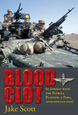 Blood Clot - În luptă cu plutonul de patrulare, 3 Para, Afganistan 2006 - Blood Clot - In Combat with the Patrols Platoon, 3 Para, Afghanistan 2006