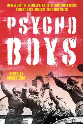 Băieții psihopați: Cum o unitate de refugiați, artiști și profesori a ripostat împotriva celui de-al Treilea Reich - The Psycho Boys: How a Unit of Refugees, Artists, and Professors Fought Back Against the Third Reich