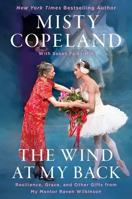 The Wind at My Back: Reziliență, har și alte daruri de la mentorul meu, Raven Wilkinson - The Wind at My Back: Resilience, Grace, and Other Gifts from My Mentor, Raven Wilkinson